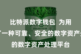 比特派数字钱包 为用户提供了一种可靠、安全的数字资产处理平台