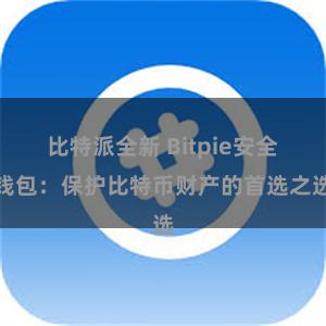 比特派全新 Bitpie安全钱包：保护比特币财产的首选之选
