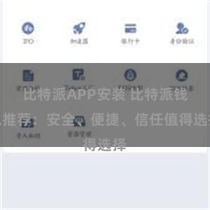 比特派APP安装 比特派钱包推荐：安全、便捷、信任值得选择