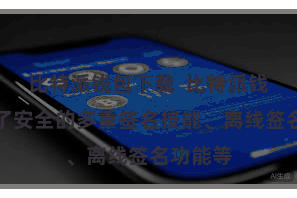 比特派钱包下载  比特派钱包提供了安全的多重签名技能、离线签名功能等