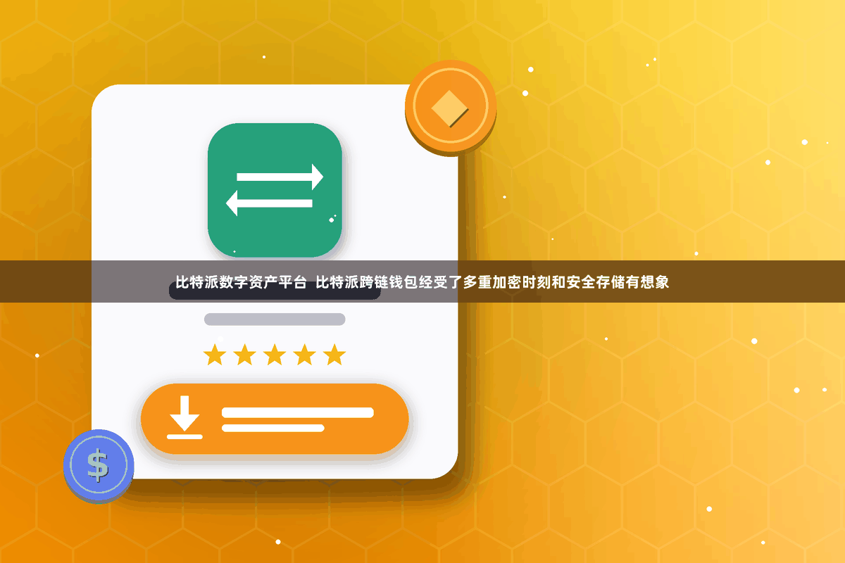 比特派数字资产平台  比特派跨链钱包经受了多重加密时刻和安全存储有想象