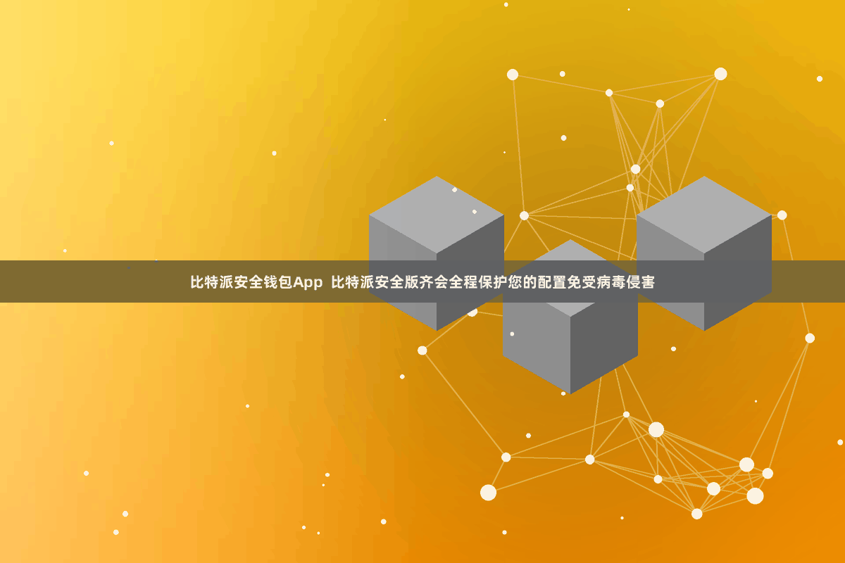 比特派安全钱包App  比特派安全版齐会全程保护您的配置免受病毒侵害