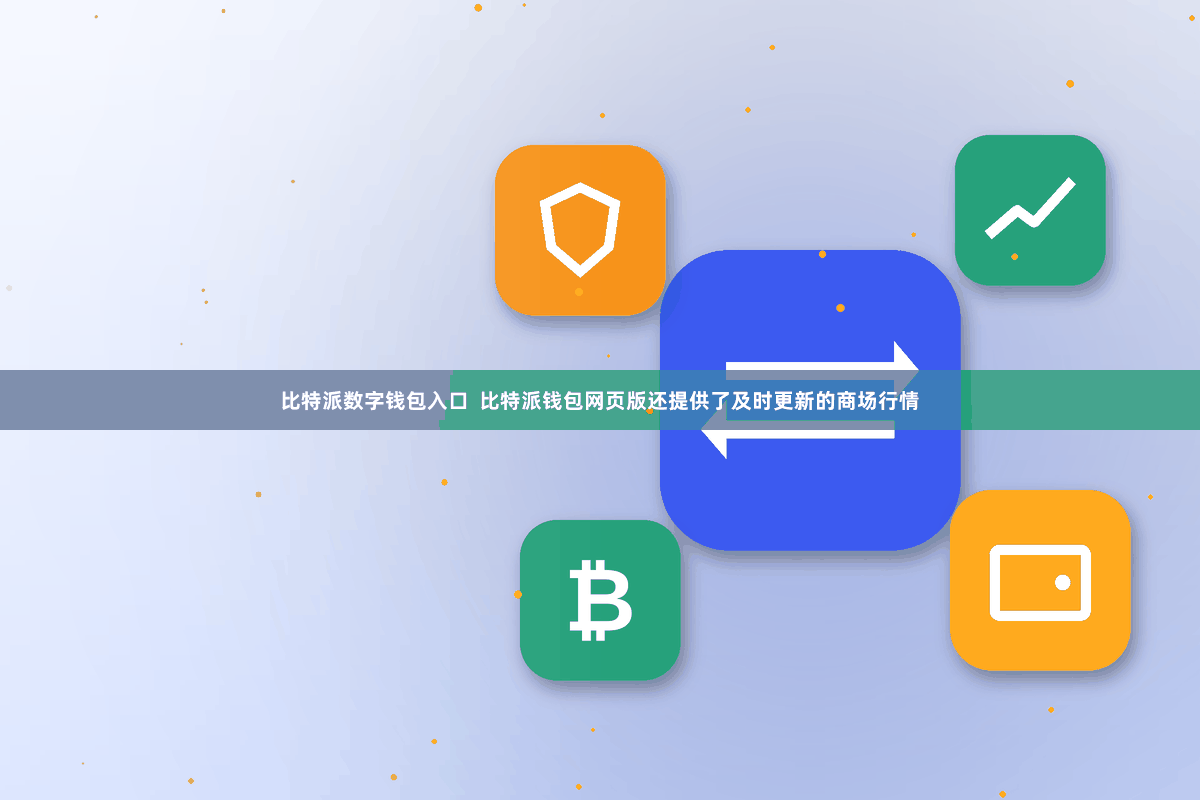 比特派数字钱包入口  比特派钱包网页版还提供了及时更新的商场行情